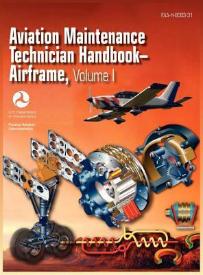 Aviation Maintenance Technician Handbook - Airframe. Volume 1 (Faa-H-8083-31) by Federal Aviation Administration, Airman Testing Standards Branch, U. S. Department of Transportation