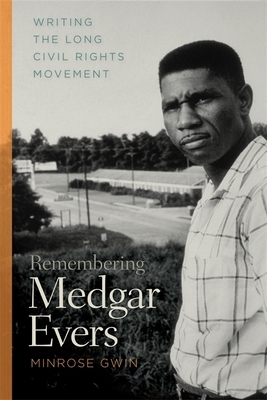 Remembering Medgar Evers: Writing the Long Civil Rights Movement by Minrose C. Gwin