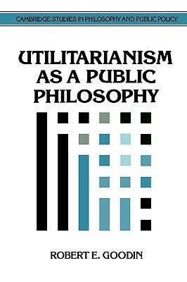 Utilitarianism as a Public Philosophy by Robert E. Goodin