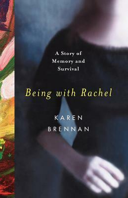 Being with Rachel: A Personal Story of Memory and Survival by Karen Brennan
