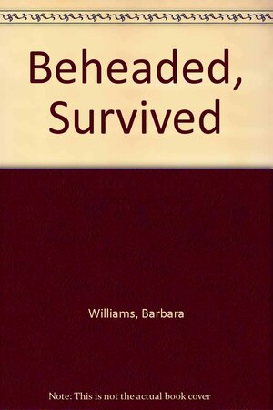 Beheaded, Survived by Barbara Williams