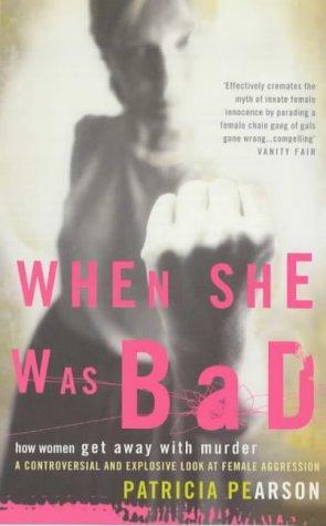 When She was Bad: How Women Get Away with Murder by Patricia Pearson