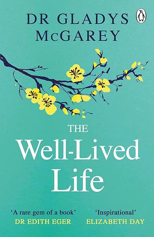 The Well-Lived Life: A 102-Year-Old Doctor's Six Secrets to Health and Happiness at Every Age by Gladys McGarey