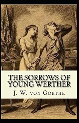 The Sorrows of Young Werther Illustrated by Johann Wolfgang von Goethe