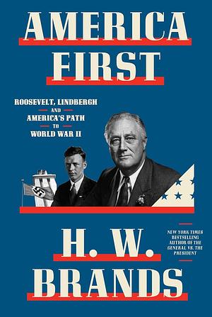 America First: Roosevelt vs. Lindbergh in the Shadow of War by H.W. Brands, H.W. Brands