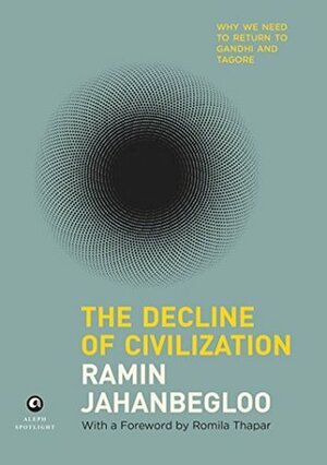 The Decline of Civilization: Why We Need to Return to Gandhi and Tagore by رامین جهانبگلو