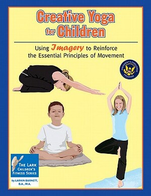 Creative Yoga for Children: Using Imagery to Reinforce the Essential Principles of Movement by Larkin Barnett