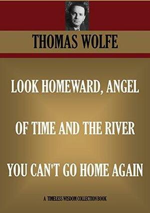 Look Homeward, Angel; Of Time and The River; You Can't go Home Again. Three Thomas Wolfe Masterpieces. by Thomas Wolfe