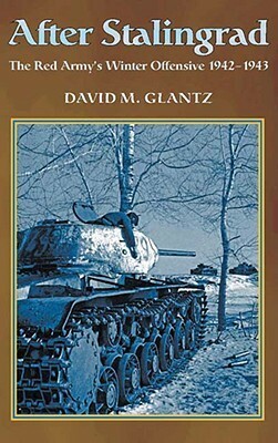 After Stalingrad: The Red Army's Winter Offensive, 1942-43 by David M. Glantz