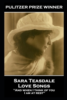 Sara Teasdale - Love Songs: 'And when I think of you, I am at rest'' by Sara Teasdale