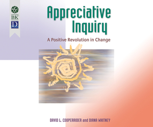 Appreciative Inquiry: A Positive Revolution in Change by David L. Cooperrider, Diana Whitney