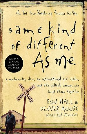 Same Kind of Different as Me: A Modern-Day Slave, an International Art Dealer, and the Unlikely Woman Who Bound Them Together by Ron Hall