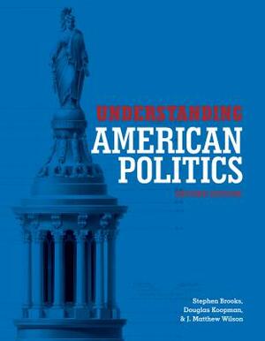 Understanding American Politics, Second Edition by J. Matthew Wilson, Stephen Brooks, Douglas L. Koopman