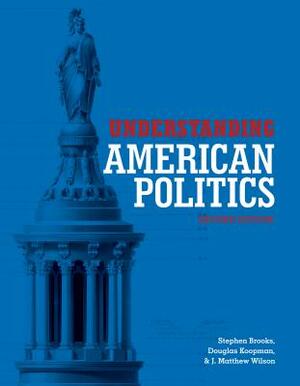 Understanding American Politics, Second Edition by Douglas L. Koopman, Stephen Brooks, J. Matthew Wilson