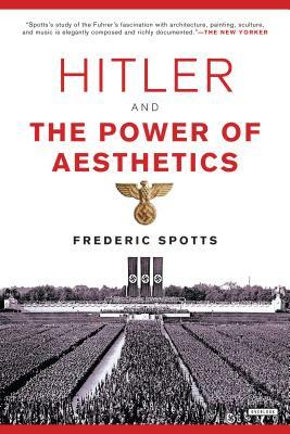 Hitler and the Power of Aesthetics by Frederic Spotts