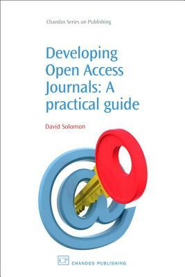 Developing Open Access Journals: A Practical Guide by David Solomon