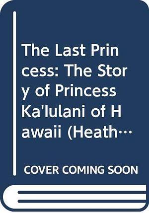 The Last Princess: The Story of Princess Ka'Iulani of Hawaii by Fay Stanley, Fay Stanley