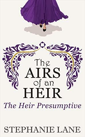 The Airs of an Heir: The Heir Presumptive by Stephanie Lane