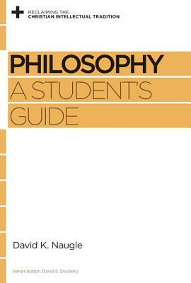 Philosophy: A Student's Guide by David K. Naugle