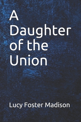 A Daughter of the Union by Lucy Foster Madison