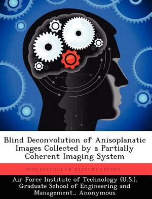 Blind Deconvolution of Anisoplanatic Images Collected by a Partially Coherent Imaging System by Adam MacDonald