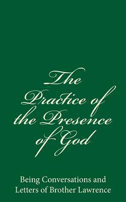 The Practice of the Presence of God: Being Conversations and Letters of Brother Lawrence by Brother Lawrence