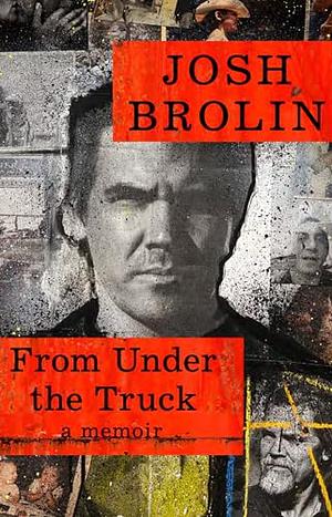 From Under the Truck: A Memoir by Josh Brolin