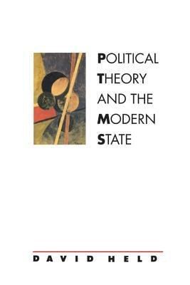 Political Theory and the Modern State: Essays on State, Power, and Democracy by David Held