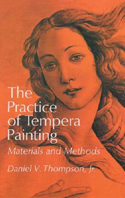 The Practice of Tempera Painting: Materials and Methods by Daniel V. Thompson
