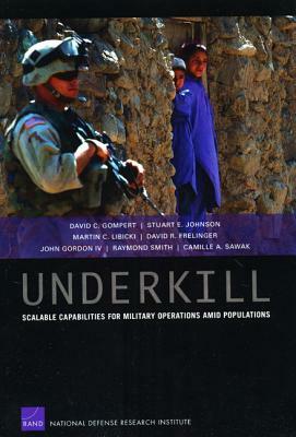 Underkill: Scalable Capabilities for Military Operations Amid Populations by Martin C. Libicki, Stuart E. Johnson, David C. Gompert