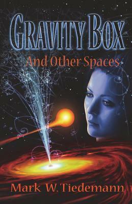 Gravity Box and Other Spaces by Mark W. Tiedemann