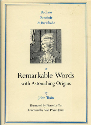 Remarkable Words with Astonishing Origins by Alan Pryce-Jones, John Train, Pierre Le-Tan