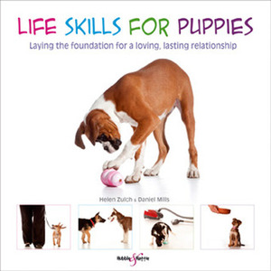 Life Skills for Puppies: Laying the Foundation for a Loving, Lasting Relationship by Peter Baumber, Helen Zulch, Daniel Mills