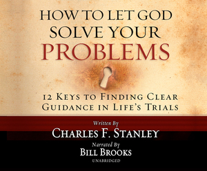 How to Let God Solve Your Problems: 12 Keys for Finding Clear Guidance in Life's Trials by Charles F. Stanley