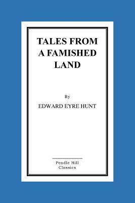 Tales From a Famished Land by Edward Eyre Hunt