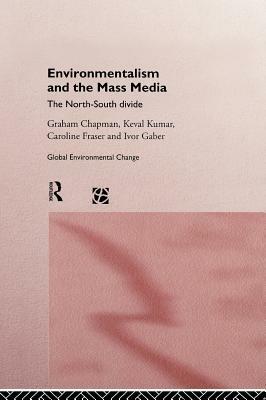 Environmentalism and the Mass Media: The North/South Divide by Caroline Fraser, Ivor Gaber, Graham Chapman