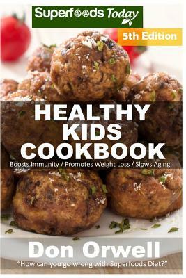 Healthy Kids Cookbook: Over 210 Quick & Easy Gluten Free Low Cholesterol Whole Foods Recipes full of Antioxidants & Phytochemicals by Don Orwell
