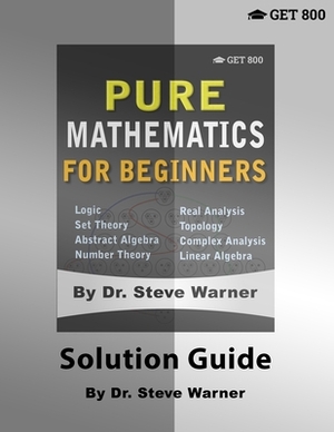 Pure Mathematics for Beginners - Solution Guide by Steve Warner