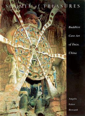 Summit of Treasures: Buddhist Cave Art of Dazu, China by Angela Falco Howard