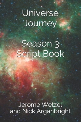 Universe Journey Season 3 Script Book by Nick Arganbright, Jerome Wetzel