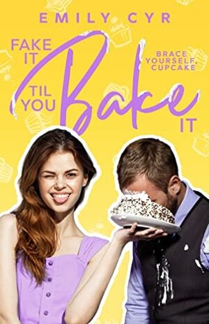 Fake It Til You Bake It by Emily Cyr