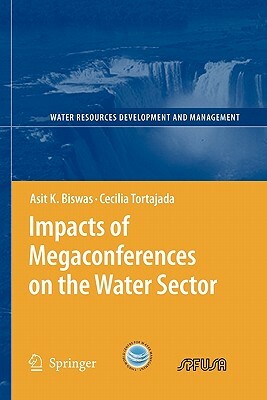 Impacts of Megaconferences on the Water Sector by Cecilia Tortajada, Asit K. Biswas