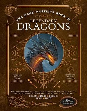 The Game Master's Book of Legendary Dragons: Epic new dragons, dragon-kin and monsters, plus dragon cults, classes, combat and magic for 5th Edition RPG adventures by Cody C. Lewis, Aaron Hübrich, Aaron Hübrich, Dan Dillon