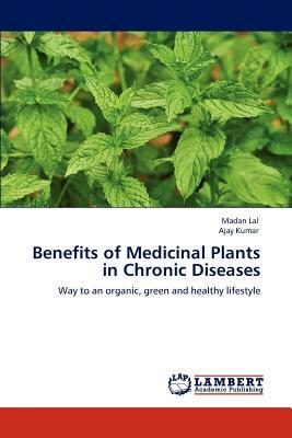 Benefits of Medicinal Plants in Chronic Diseases by Ajay Kumar, Madan Lal