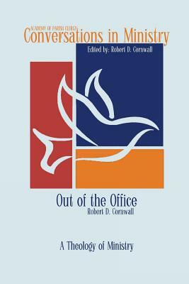 Out of the Office: A Theology of Ministry by Robert D. Cornwall