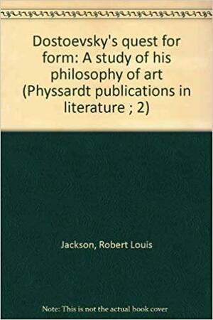 Dostoevsky's Quest For Form: A Study Of His Philosophy Of Art by Robert Louis Jackson