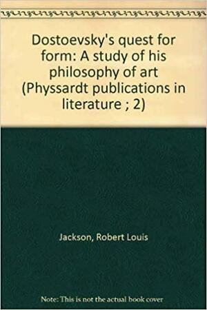 Dostoevsky's Quest For Form: A Study Of His Philosophy Of Art by Robert Louis Jackson