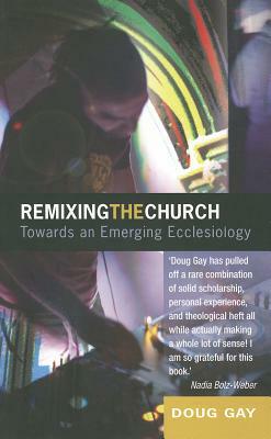 Remixing the Church: Towards an Emerging Ecclesiology by Doug Gay