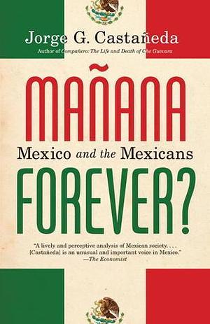 Mañana Forever?: Mexico and the Mexicans by Jorge G. Castañeda, Jorge G. Castañeda