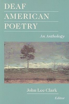 Deaf American Poetry: An Anthology by John Lee Clark